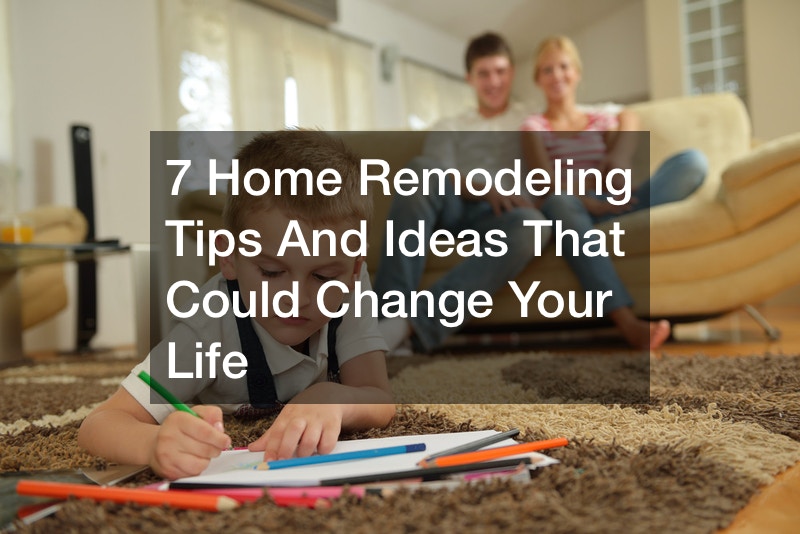 7 Home Remodeling Tips and Ideas that Could Change Your Life