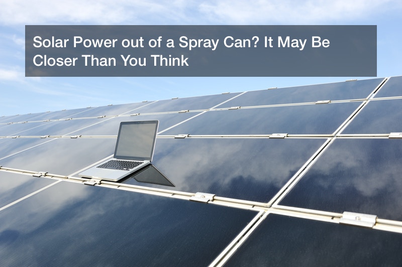 Solar Power out of a Spray Can? It May Be Closer Than You Think