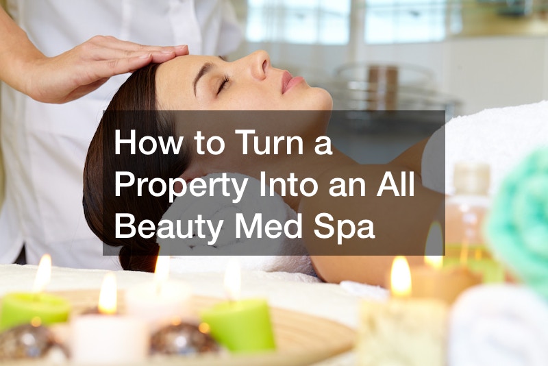 How to Turn a Property Into an All Beauty Med Spa