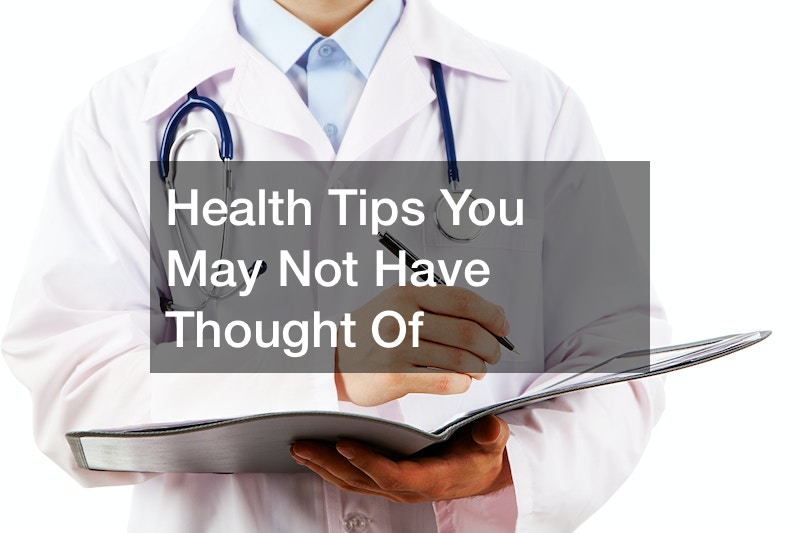 Health Tips You May Not Have Thought Of