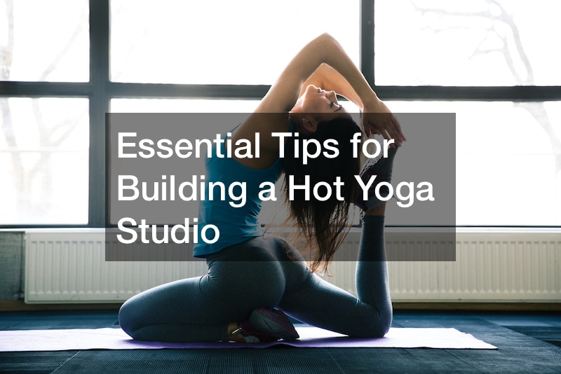 Essential Tips for Building a Hot Yoga Studio