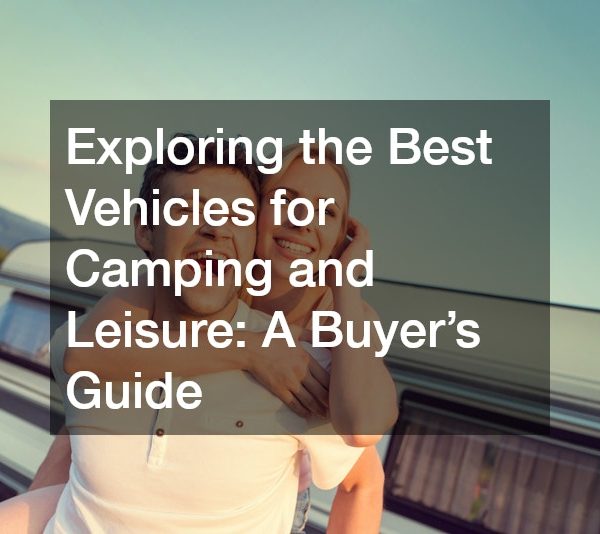 Exploring the Best Vehicles for Camping and Leisure A Buyer’s Guide